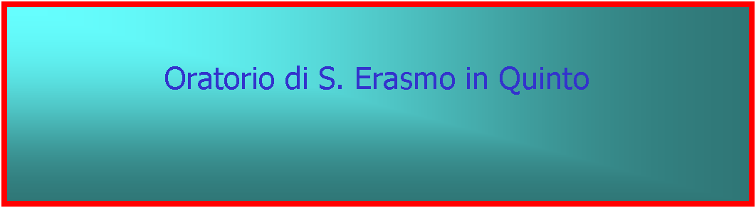 Casella di testo: Oratorio di S. Erasmo in Quinto